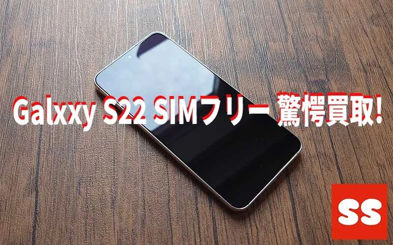 Galaxy S22 SIMフリー 買取実績