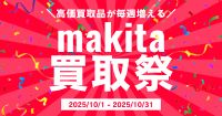 makita買取祭 ～高価買取品が毎週増える～