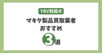 18V対応のマキタ製品買取業者おすすめ3選