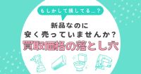 新品なのに安く売っていませんか？買取価格の落とし穴