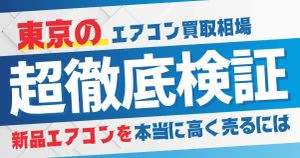 東京でエアコン買取相場を徹底検証してみた。新品エアコンを本当に高く売るには？