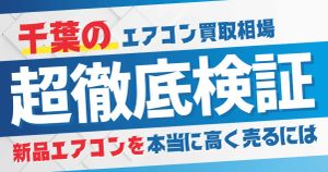 千葉でエアコン買収相場を徹底検証してみた。新品エアコンを本当に高く売るには？