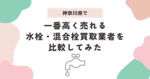 神奈川で一番高く売れる水栓・混合栓買取業者を比較してみた