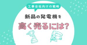 新品の発電機を本当に高く売るには？法人・工事会社向けの戦略