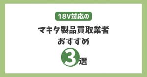 18V対応のマキタ製品買取業者おすすめ3選