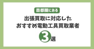 首都圏にある出張買取に対応したおすすめ電動工具買取業者3選
