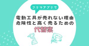 フリマアプリで電動工具が売れない理由｜危険性と 高く売るための代替案