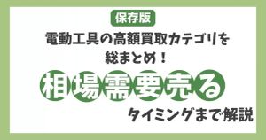 【保存版】電動工具の高額買取カテゴリを総まとめ！相場・需要・売るタイミングまで解説