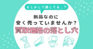 新品なのに安く売っていませんか？買取価格の落とし穴