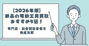 【2026年版】新品の電動工具買取おすすめ5選！専門店・総合買取業者を徹底比較