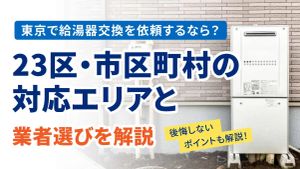 東京で給湯器交換を依頼するなら？23区・市区町村の対応エリアと業者選びを解説