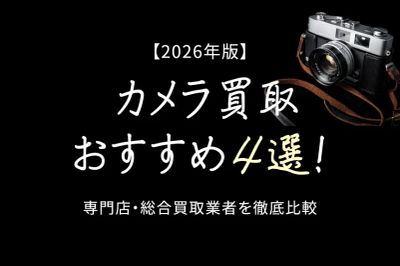 【2026年版】カメラ買取おすすめ4選！専門店・総合買取業者を徹底比較