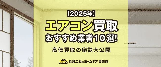 【2025】エアコン買取おすすめ業者10選！高価買取の秘訣大公開
