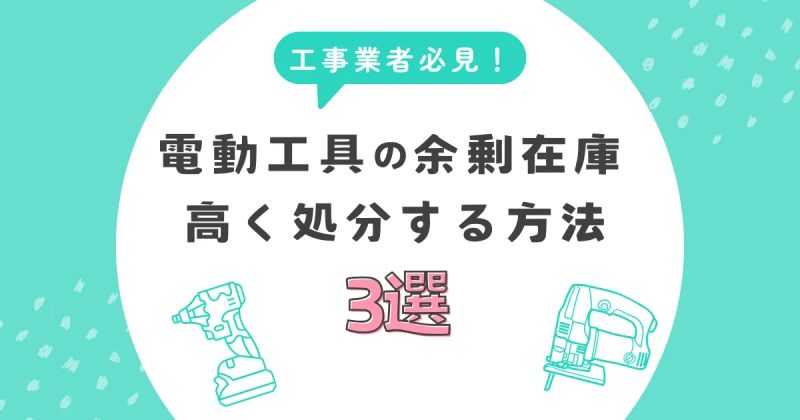 リフォーム会社・工事業者必見！電動工具の余剰在庫を高く処分する方法3選