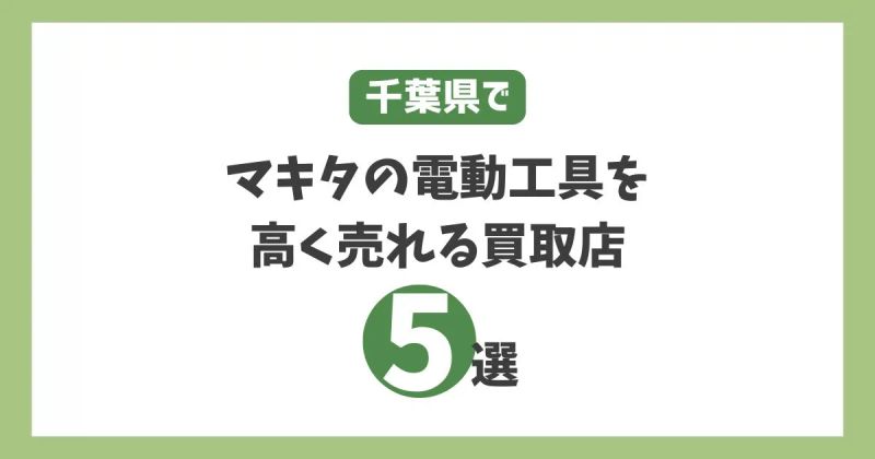 千葉でマキタの電動工具を高く売れる買取店5選