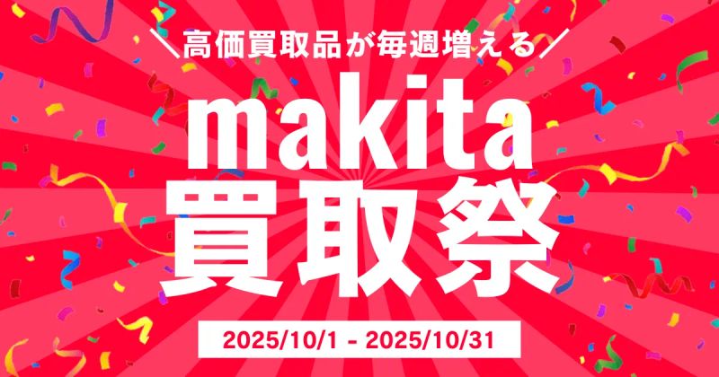 makita買取祭 ～高価買取品が毎週増える～