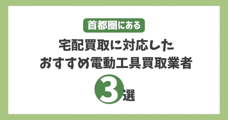 首都圏にある宅配買取に対応したおすすめ電動工具買取業者3選